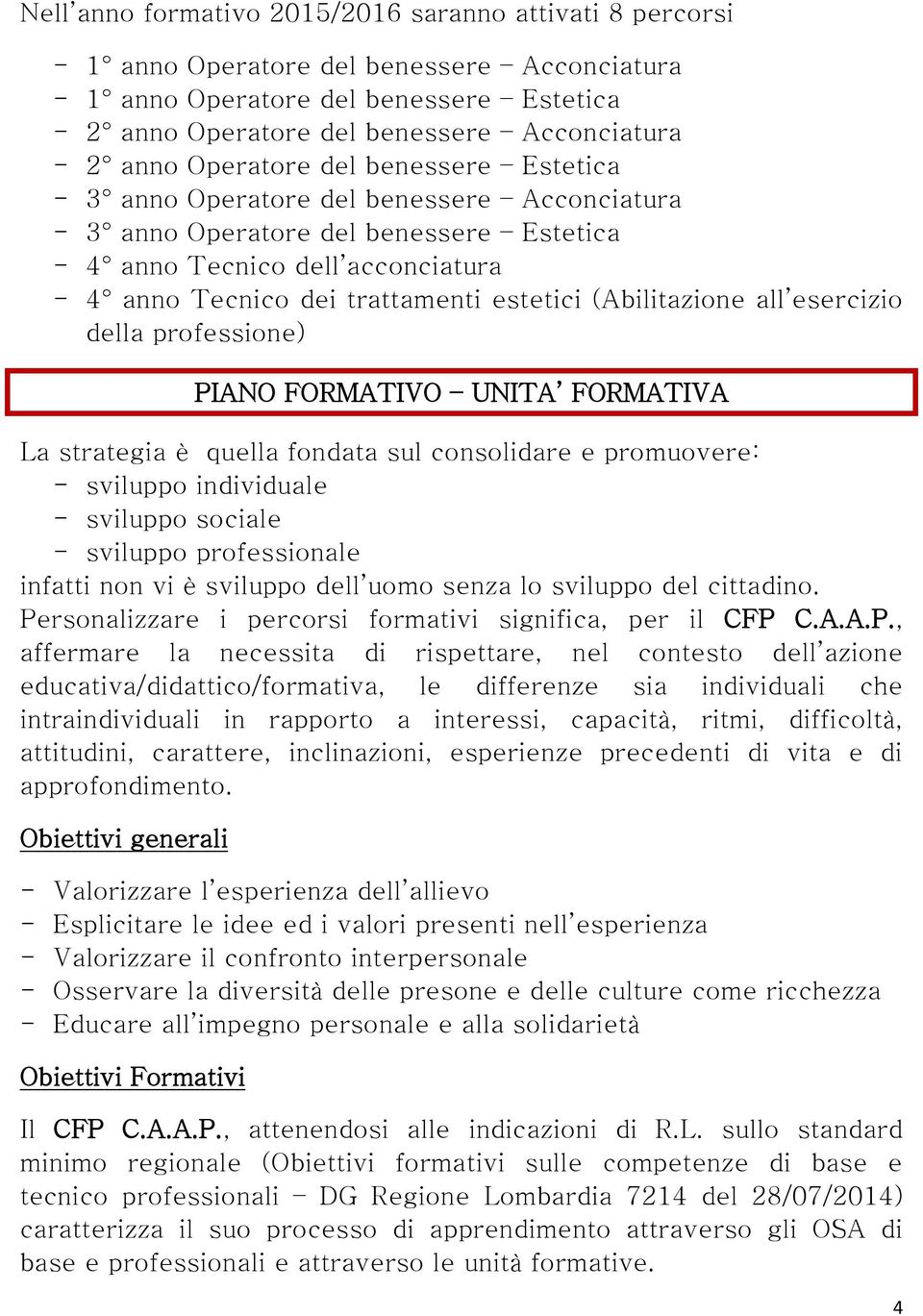 estetici (Abilitazione all esercizio della professione) PIANO FORMATIVO UNITA FORMATIVA La strategia è quella fondata sul consolidare e promuovere: - sviluppo individuale - sviluppo sociale -