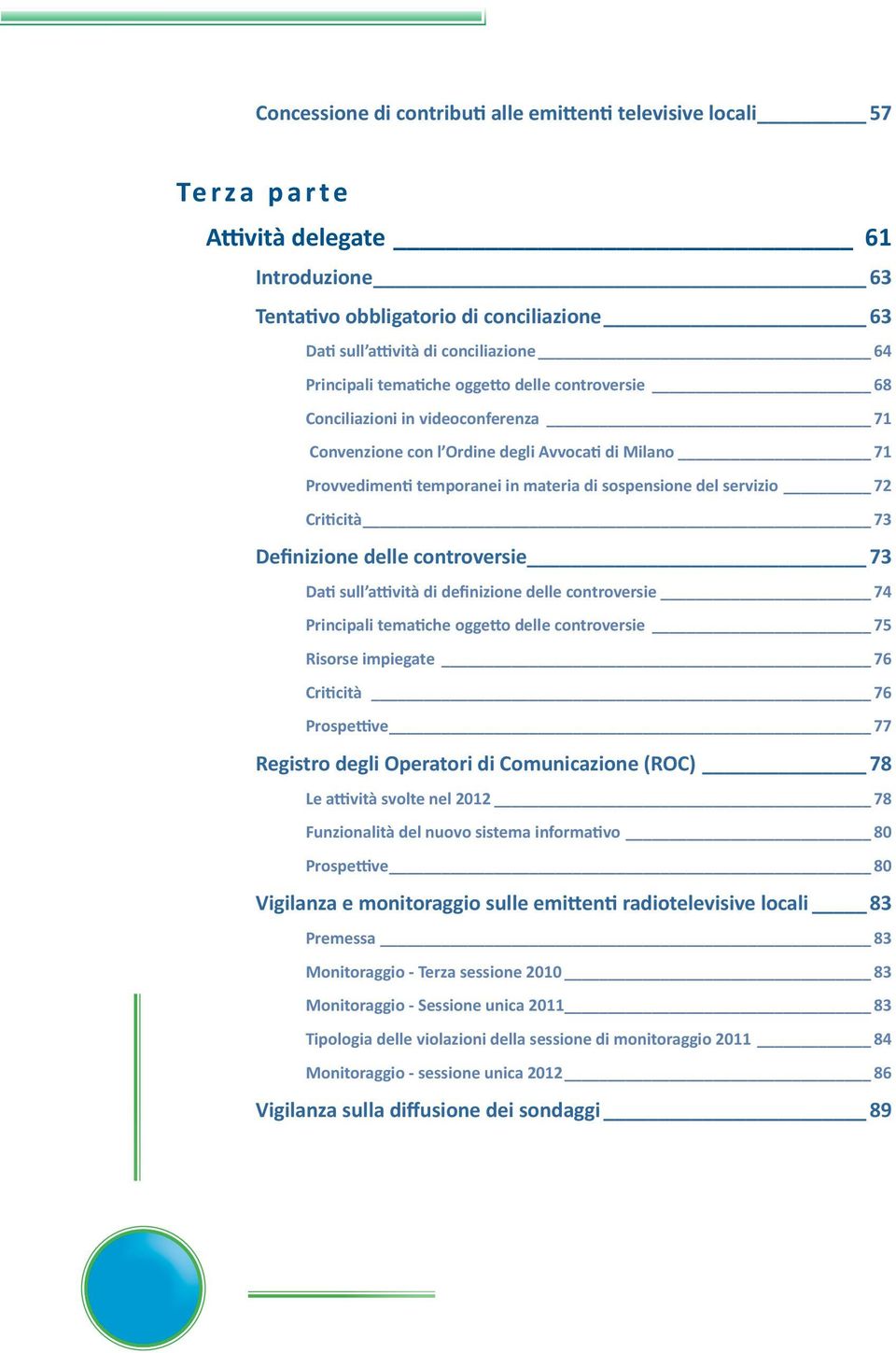 servizio 72 Criticità 73 Definizione delle controversie 73 Dati sull attività di definizione delle controversie 74 Principali tematiche oggetto delle controversie 75 Risorse impiegate 76 Criticità 76