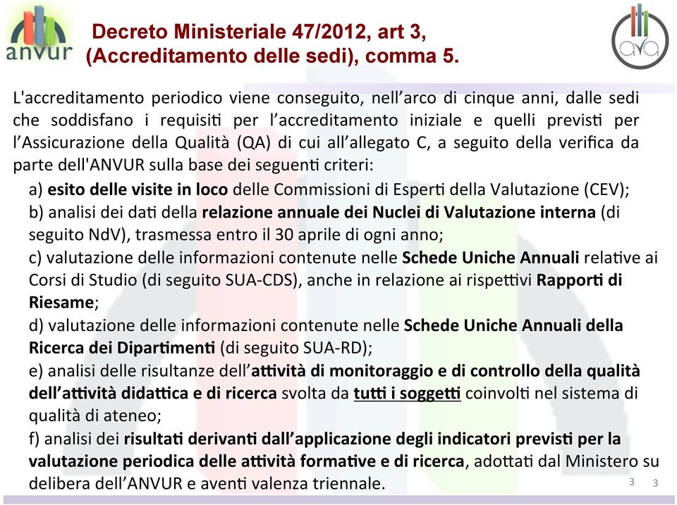 cui all allegato C, a seguito della verifica da parte dell'anvur sulla base dei seguen2 criteri: a) esito delle visite in loco delle Commissioni di Esper2 della Valutazione (CEV); b) analisi dei da2