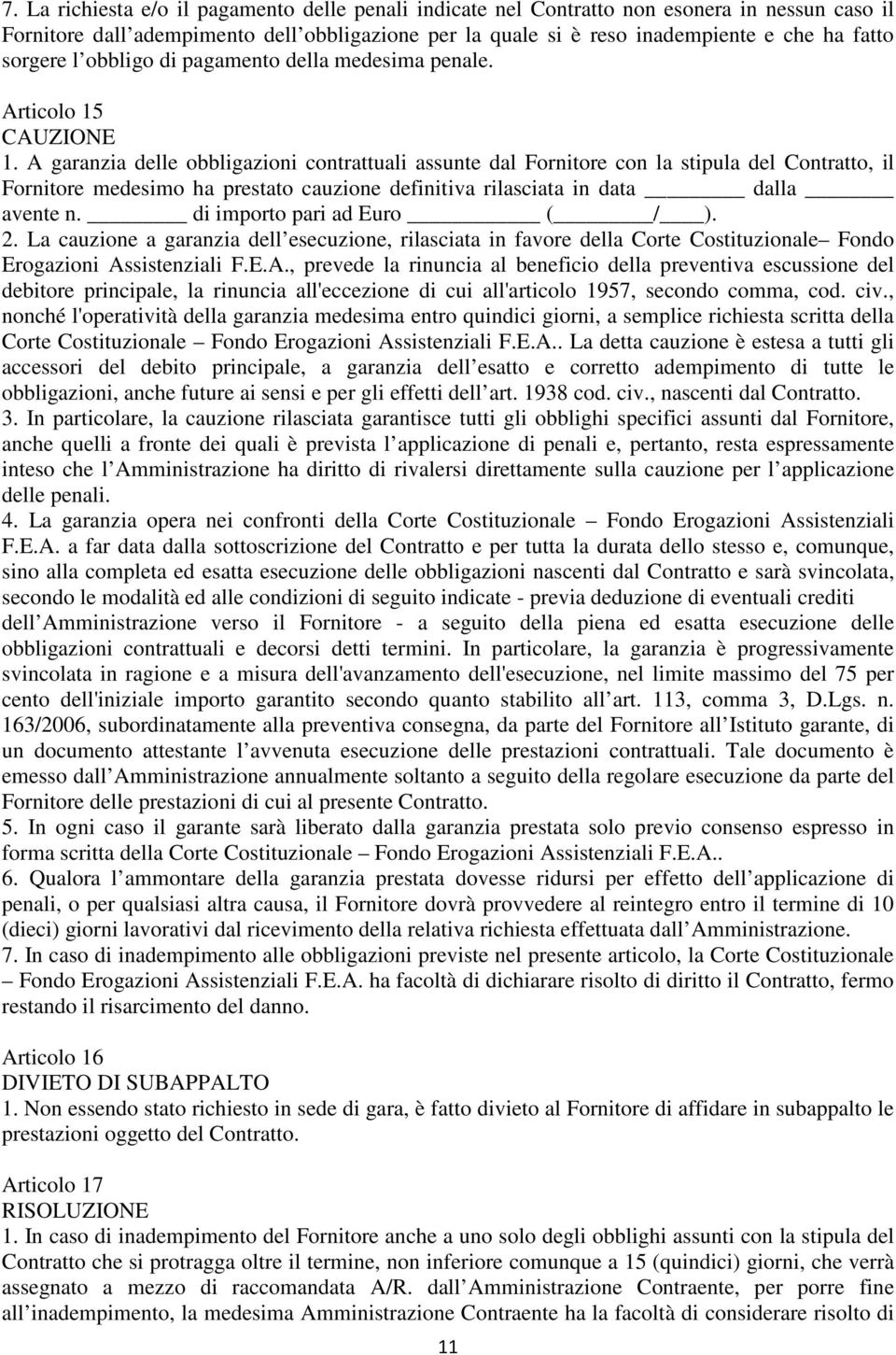 A garanzia delle obbligazioni contrattuali assunte dal Fornitore con la stipula del Contratto, il Fornitore medesimo ha prestato cauzione definitiva rilasciata in data dalla avente n.