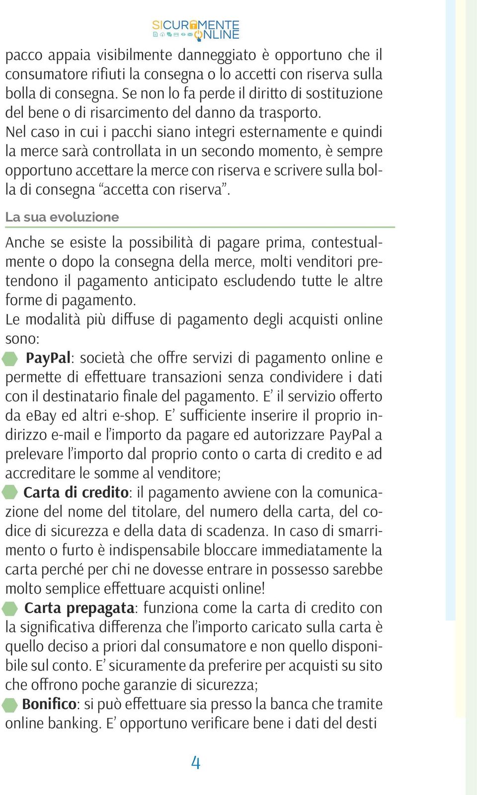 Nel caso in cui i pacchi siano integri esternamente e quindi la merce sarà controllata in un secondo momento, è sempre opportuno accettare la merce con riserva e scrivere sulla bolla di consegna