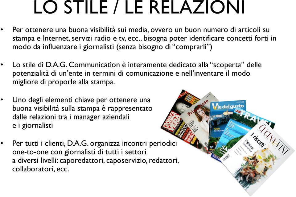 Communication è interamente dedicato alla scoperta delle potenzialità di un ente in termini di comunicazione e nell inventare il modo migliore di proporle alla stampa.