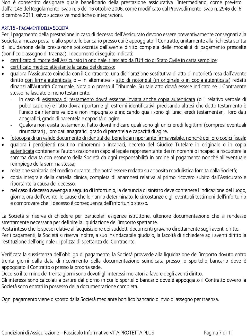 15 - PAGAMENTI DELLA SOCIETÀ Per il pagamento della prestazione in caso di decesso dell Assicurato devono essere preventivamente consegnati alla Società, a mezzo posta o allo sportello bancario