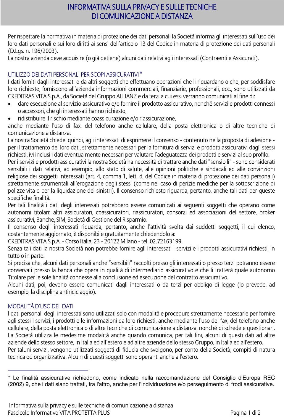 La nostra azienda deve acquisire (o già detiene) alcuni dati relativi agli interessati (Contraenti e Assicurati).