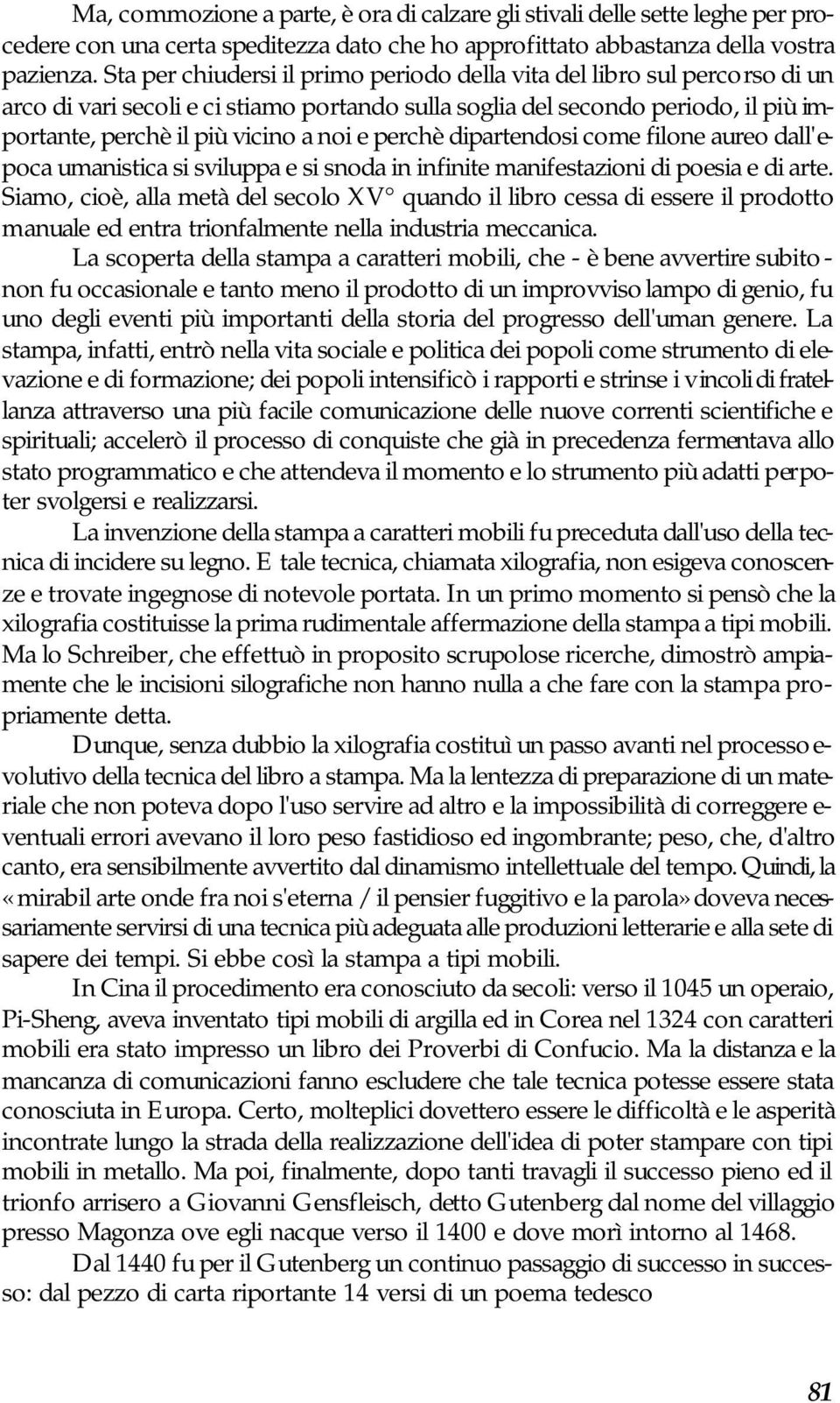 perchè dipartendosi come filone aureo dall'epoca umanistica si sviluppa e si snoda in infinite manifestazioni di poesia e di arte.