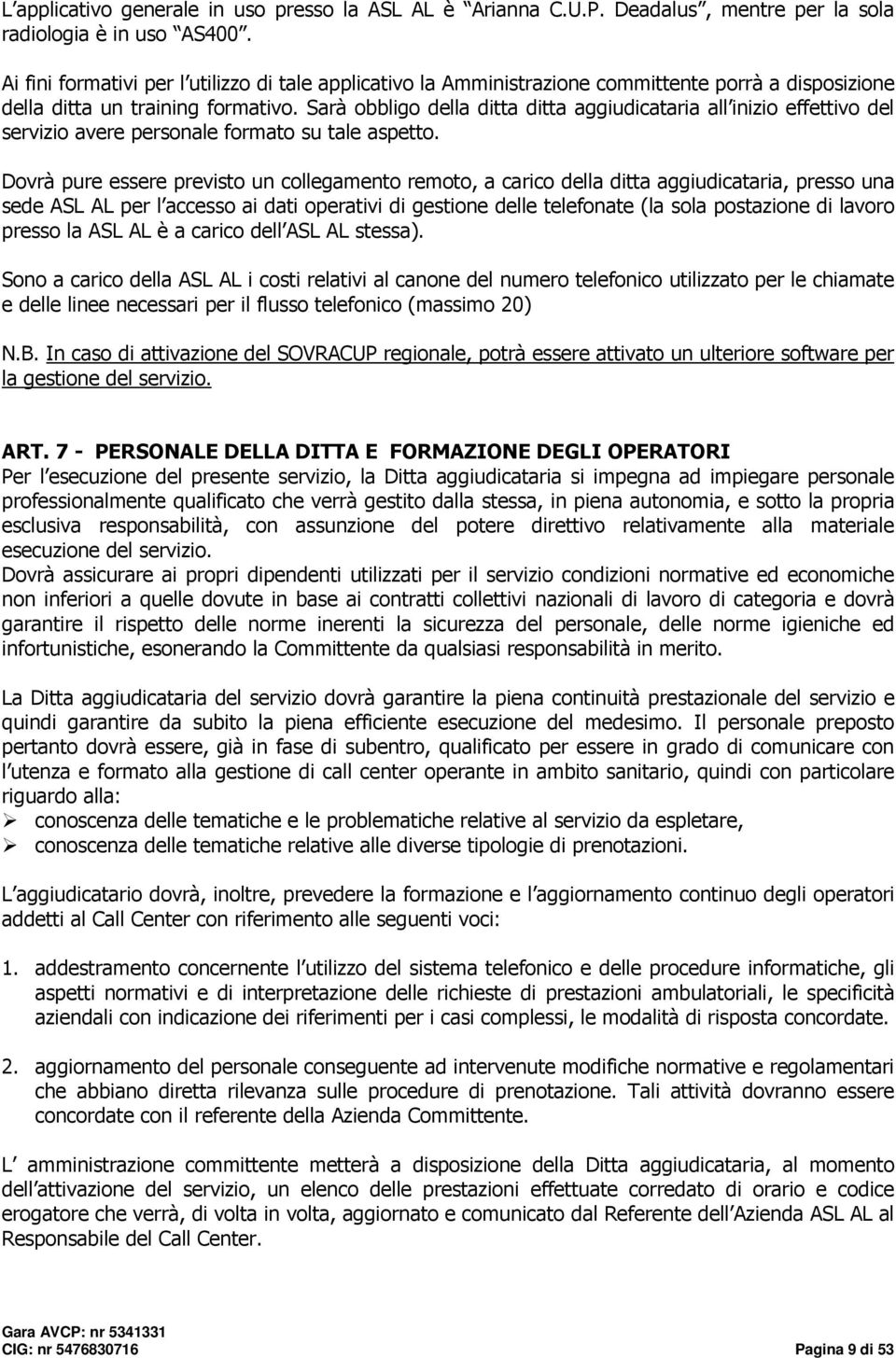 Sarà obbligo della ditta ditta aggiudicataria all inizio effettivo del servizio avere personale formato su tale aspetto.