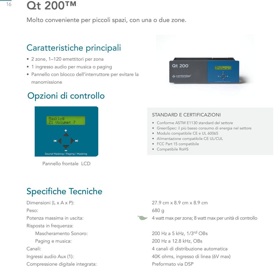 CERTIFICAZIONI Conforme ASTM E1130 standard del settore GreenSpec: il più basso consumo di energia nel settore Modulo compatibile CE e UL 60065 Alimentazione compatibile CE UL/CUL FCC Part 15