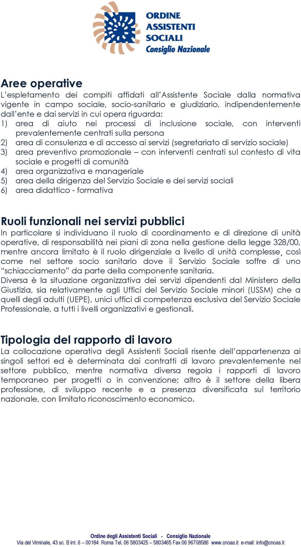 sociale) 3) area preventivo promozionale con interventi centrati sul contesto di vita sociale e progetti di comunità 4) area organizzativa e manageriale 5) area della dirigenza del Servizio Sociale e