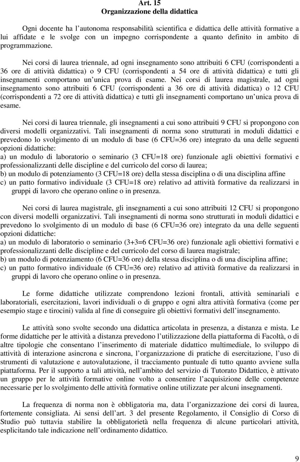 Nei corsi di laurea triennale, ad ogni insegnamento sono attribuiti 6 CFU (corrispondenti a 36 ore di attività didattica) o 9 CFU (corrispondenti a 54 ore di attività didattica) e tutti gli