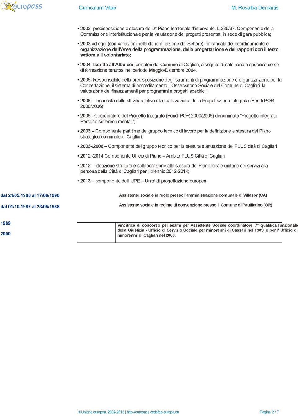 coordinamento e organizzazione dell Area della programmazione, della progettazione e dei rapporti con il terzo settore e il volontariato; 2004- Iscritta all Albo dei formatori del Comune di Cagliari,