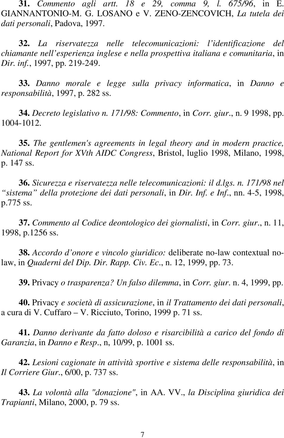 Danno morale e legge sulla privacy informatica, in Danno e responsabilità, 1997, p. 282 ss. 34. Decreto legislativo n. 171/98: Commento, in Corr. giur., n. 9 1998, pp. 1004-1012. 35.