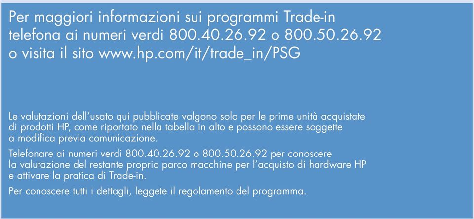 in alto e possono essere soggette a modifica previa comunicazione. Telefonare ai numeri verdi 800.40.26.