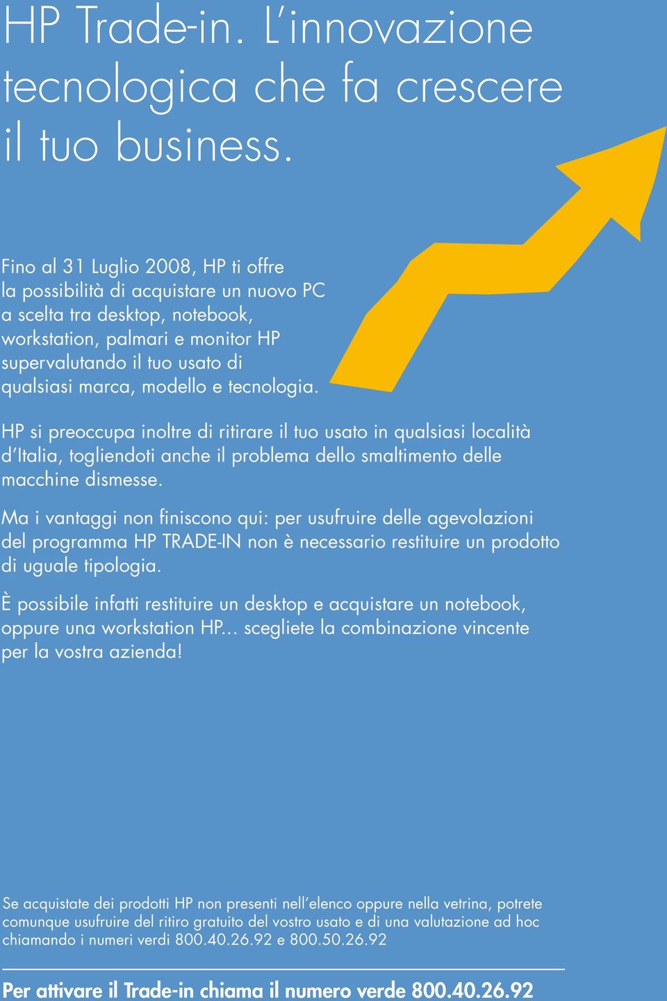 e tecnologia. HP si preoccupa inoltre di ritirare il tuo usato in qualsiasi località d Italia, togliendoti anche il problema dello smaltimento delle macchine dismesse.