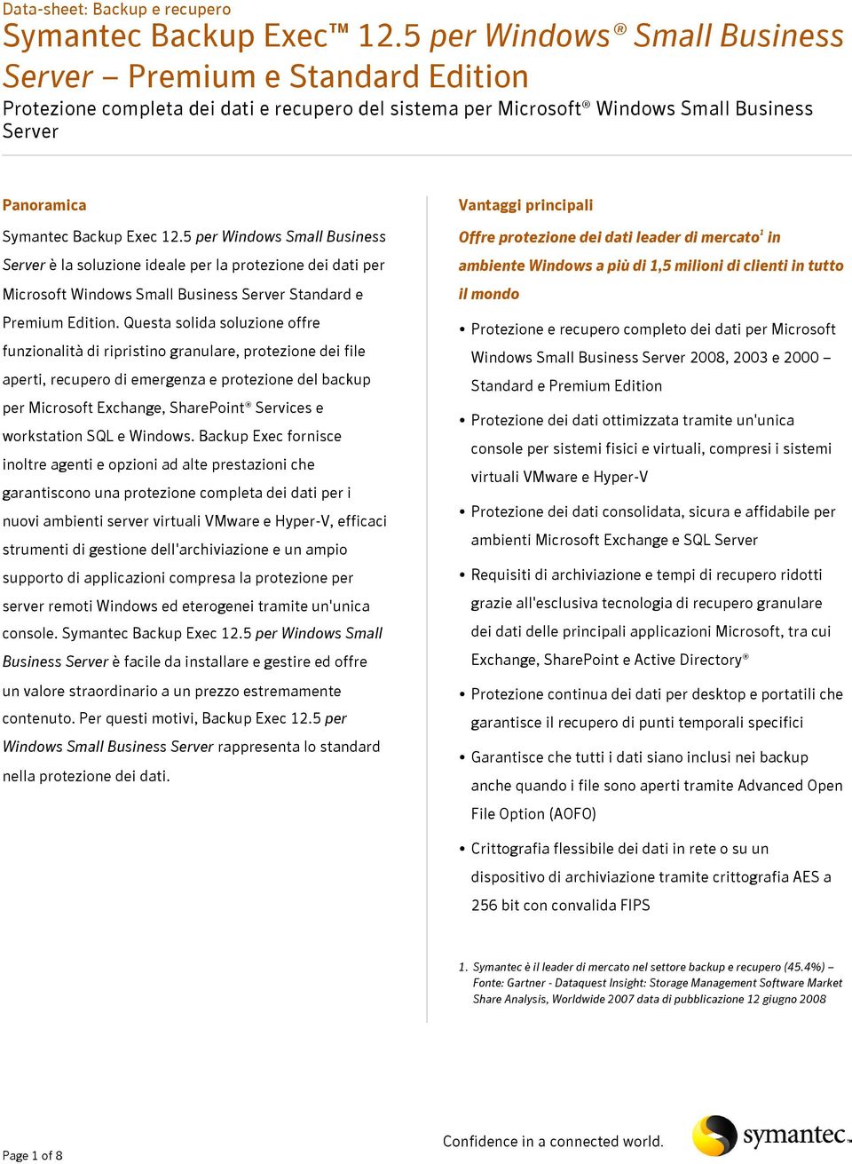 Questa solida soluzione offre funzionalità di ripristino granulare, protezione dei file aperti, recupero di emergenza e protezione del backup per Microsoft Exchange, SharePoint Services e workstation