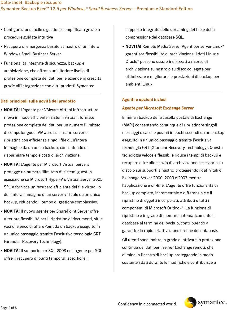 dello streaming dei file e della compressione dei database SQL. NOVITÀ! Remote Media Server Agent per server Linux garantisce flessibilità di archiviazione.