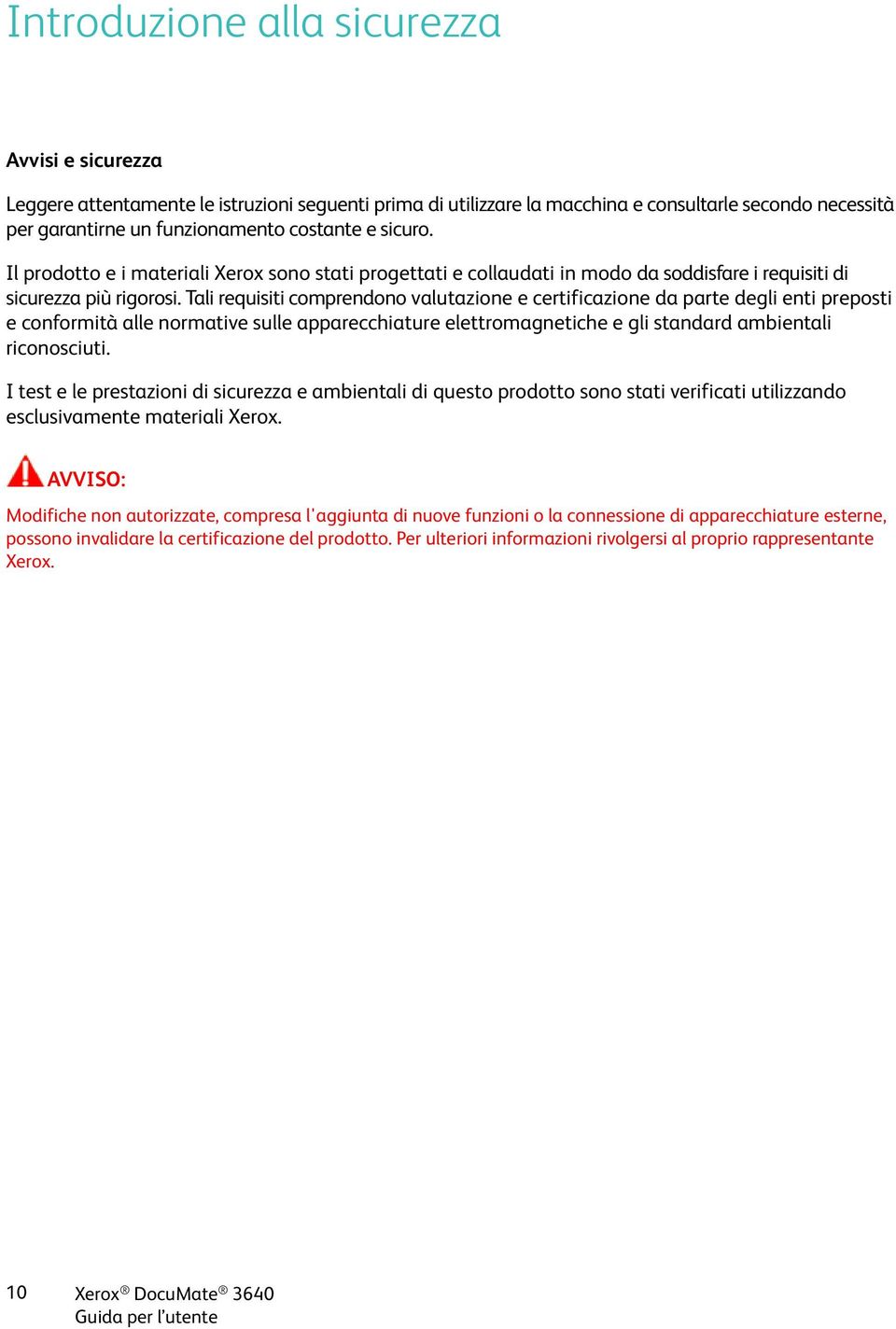 Tali requisiti comprendono valutazione e certificazione da parte degli enti preposti e conformità alle normative sulle apparecchiature elettromagnetiche e gli standard ambientali riconosciuti.