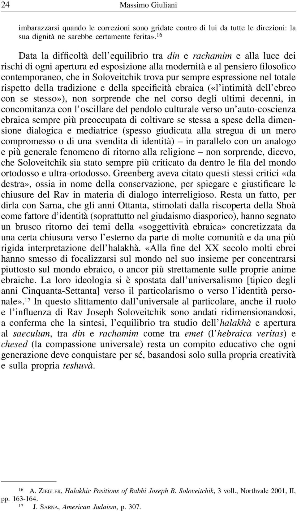 sempre espressione nel totale rispetto della tradizione e della specificità ebraica («l intimità dell ebreo con se stesso»), non sorprende che nel corso degli ultimi decenni, in concomitanza con l