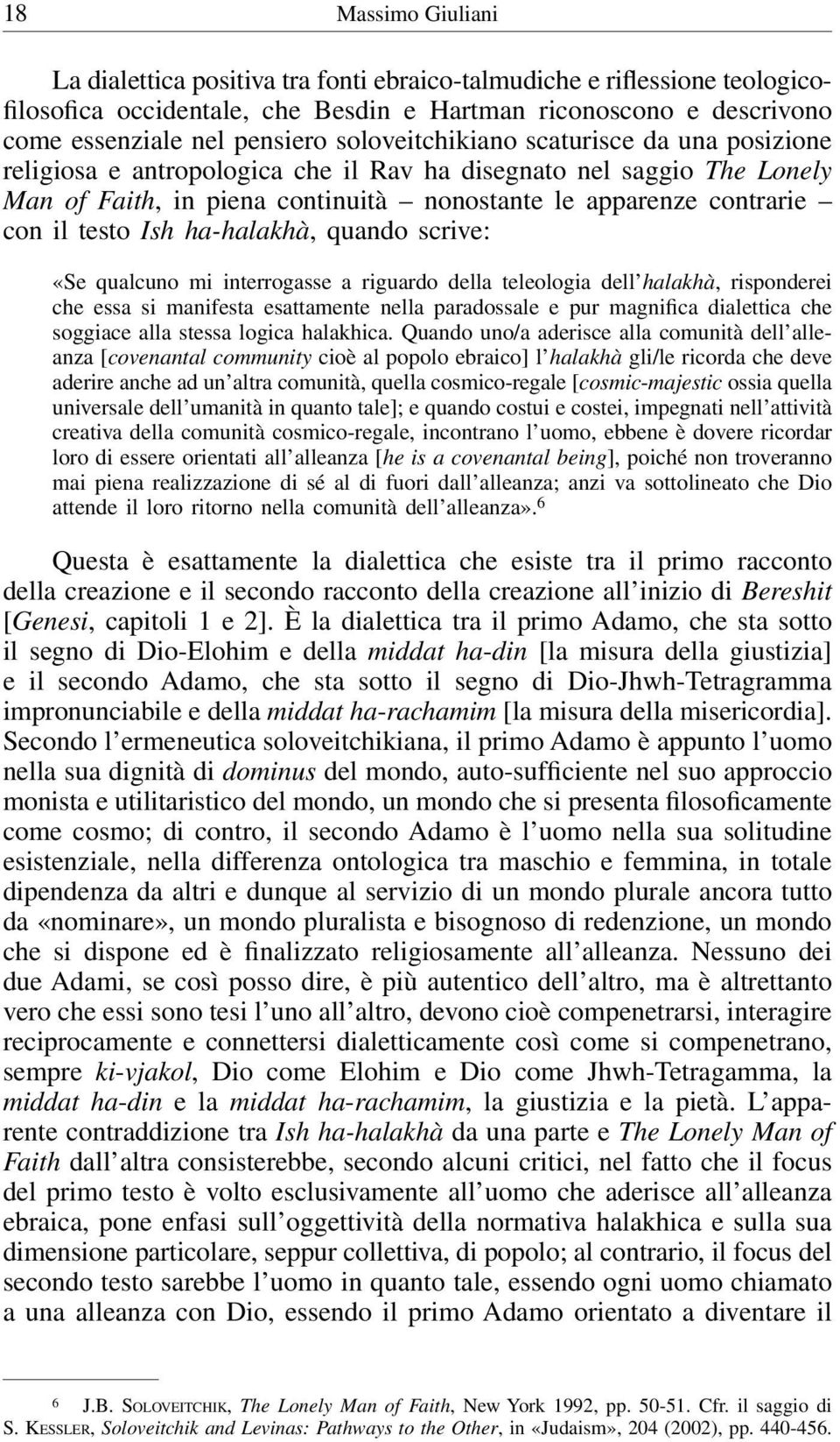 Ish ha-halakhà, quando scrive: «Se qualcuno mi interrogasse a riguardo della teleologia dell halakhà, risponderei che essa si manifesta esattamente nella paradossale e pur magnifica dialettica che