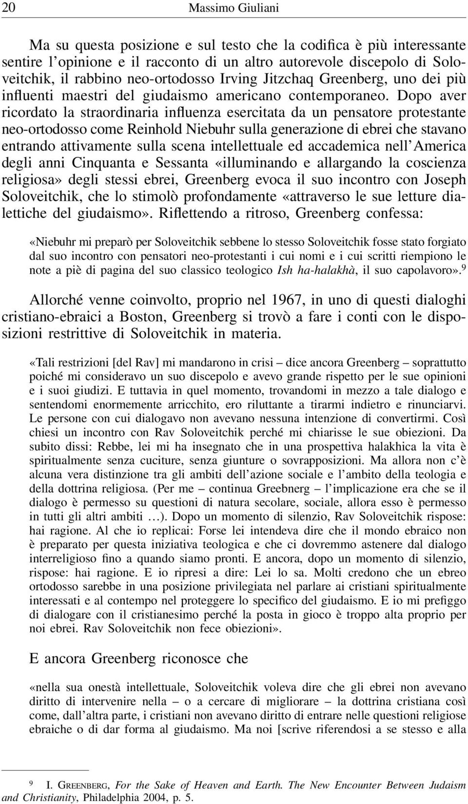 Dopo aver ricordato la straordinaria influenza esercitata da un pensatore protestante neo-ortodosso come Reinhold Niebuhr sulla generazione di ebrei che stavano entrando attivamente sulla scena