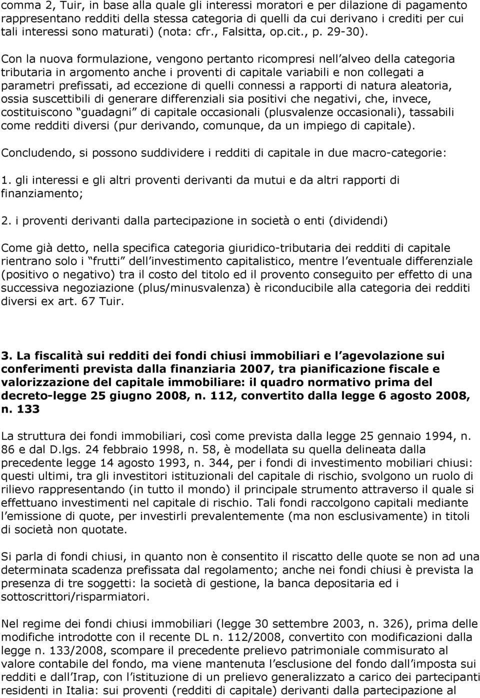 Con la nuova formulazione, vengono pertanto ricompresi nell alveo della categoria tributaria in argomento anche i proventi di capitale variabili e non collegati a parametri prefissati, ad eccezione