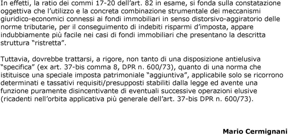 distorsivo-aggiratorio delle norme tributarie, per il conseguimento di indebiti risparmi d imposta, appare indubbiamente più facile nei casi di fondi immobiliari che presentano la descritta struttura