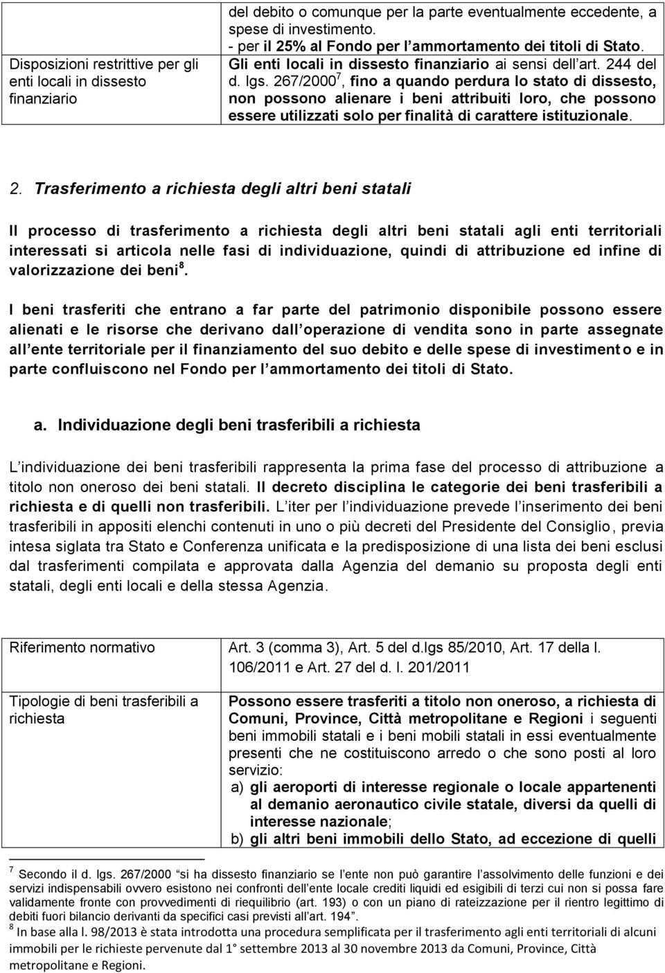 267/2000 7, fino a quando perdura lo stato di dissesto, non possono alienare i beni attribuiti loro, che possono essere utilizzati solo per finalità di carattere istituzionale. 2.