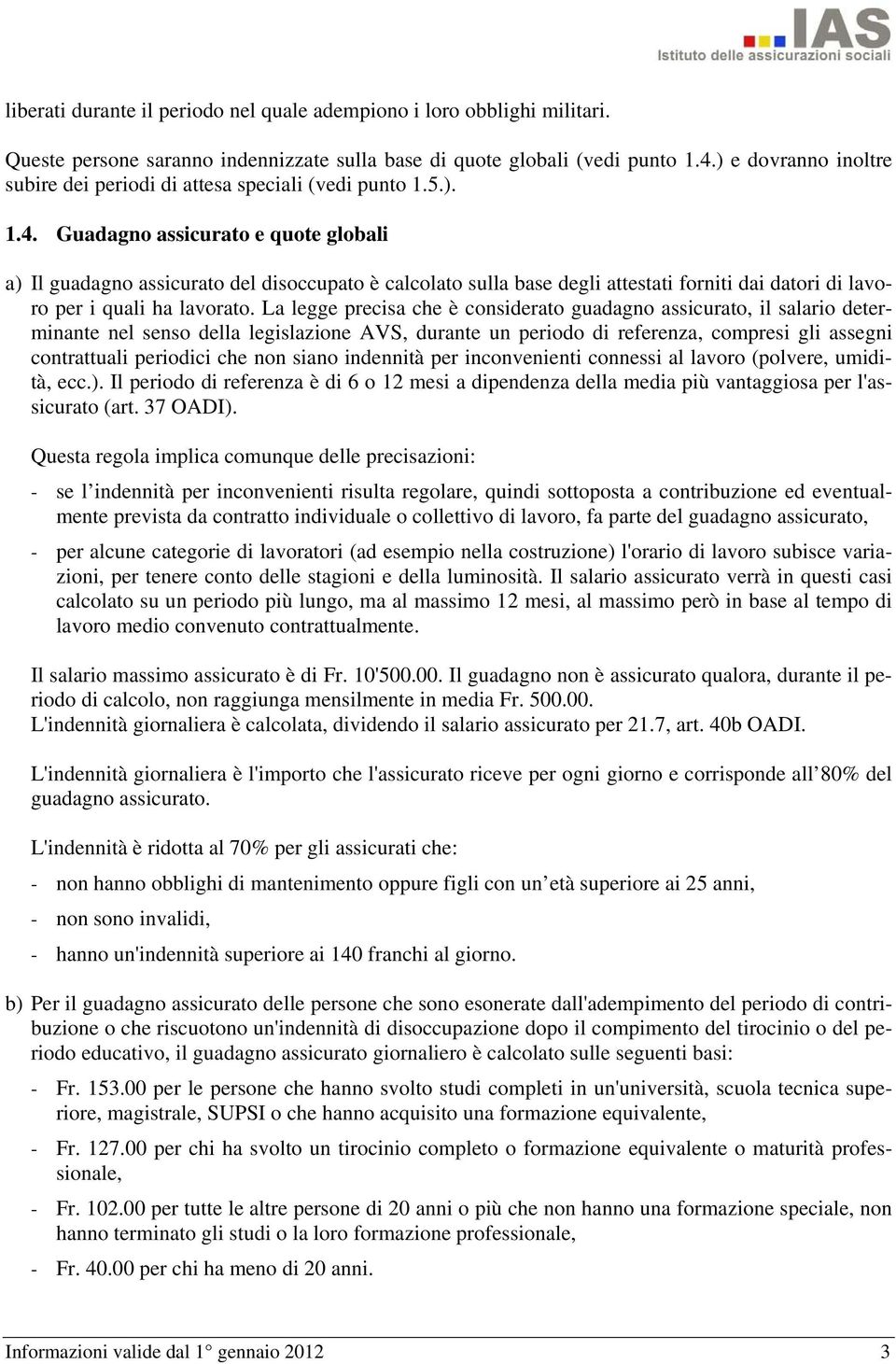 Guadagno assicurato e quote globali a) Il guadagno assicurato del disoccupato è calcolato sulla base degli attestati forniti dai datori di lavoro per i quali ha lavorato.