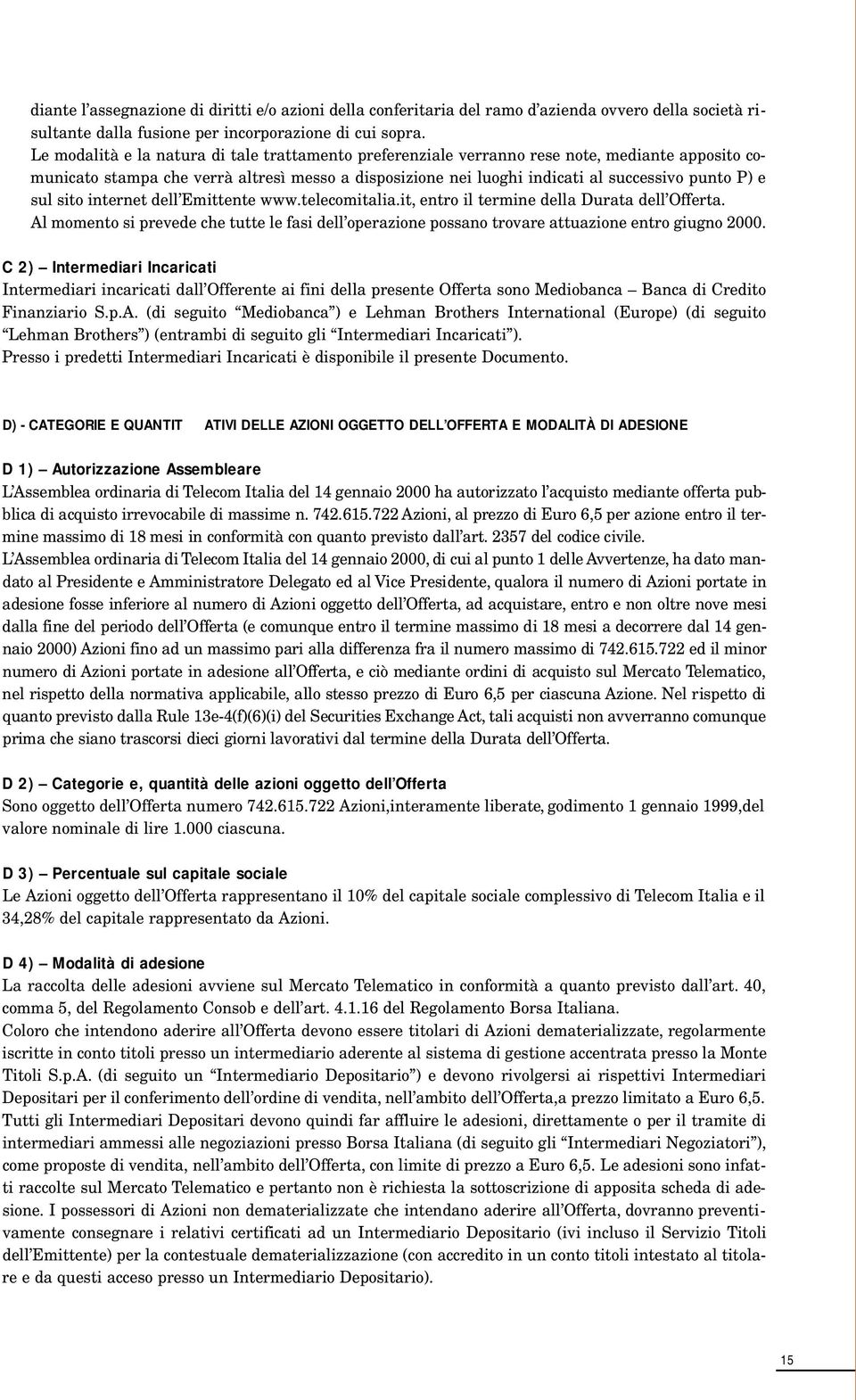 sul sito internet dell Emittente www.telecomitalia.it,entro il termine della Durata dell Offerta. Al momento si prevede che tutte le fasi dell operazione possano trovare attuazione entro giugno 2000.