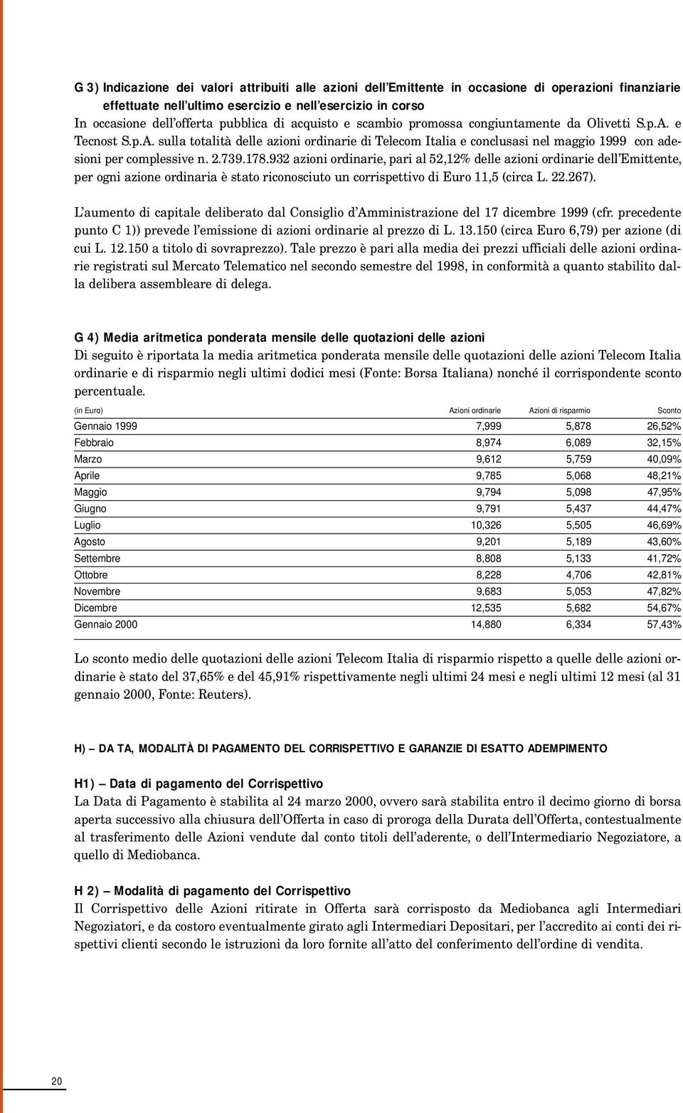 2.739.178.932 azioni ordinarie, pari al 52,12% delle azioni ordinarie dell Emittente, per ogni azione ordinaria è stato riconosciuto un corrispettivo di Euro 11,5 (circa L. 2 2. 2 6 7 ).