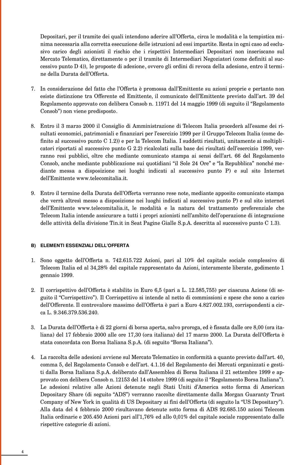 Negoziatori (come definiti al successivo punto D 4)), le proposte di adesione,ovvero gli ordini di revoca della adesione,entro il termine della Durata dell Offerta. 7.