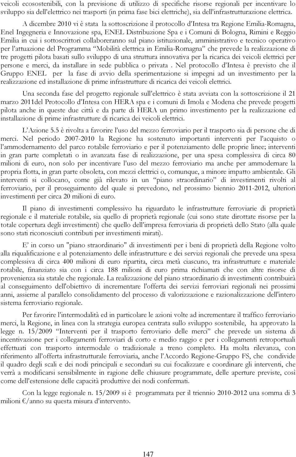 A dicembre 2010 vi è stata la sottoscrizione il protocollo d Intesa tra Regione Emilia-Romagna, Enel Ingegneria e Innovazione spa, ENEL Distribuzione Spa e i Comuni di Bologna, Rimini e Reggio Emilia