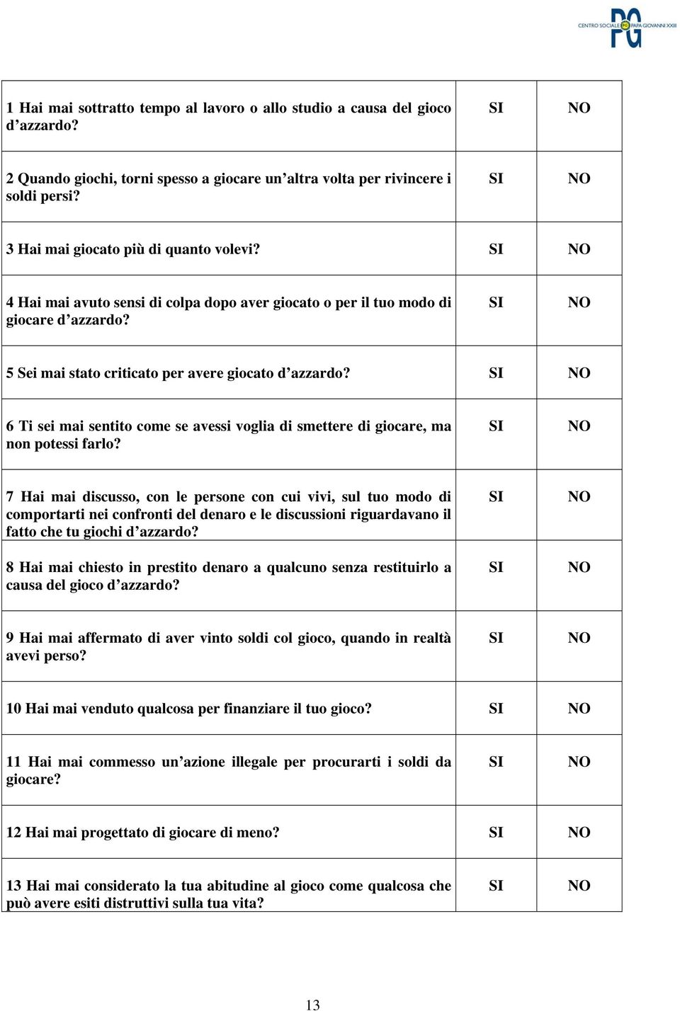 SI NO 5 Sei mai stato criticato per avere giocato d azzardo? SI NO 6 Ti sei mai sentito come se avessi voglia di smettere di giocare, ma non potessi farlo?