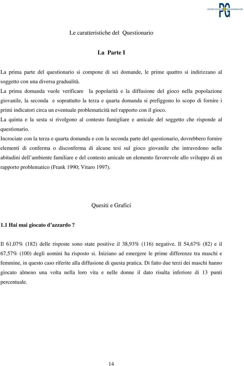 indicatori circa un eventuale problematicità nel rapporto con il gioco. La quinta e la sesta si rivolgono al contesto famigliare e amicale del soggetto che risponde al questionario.