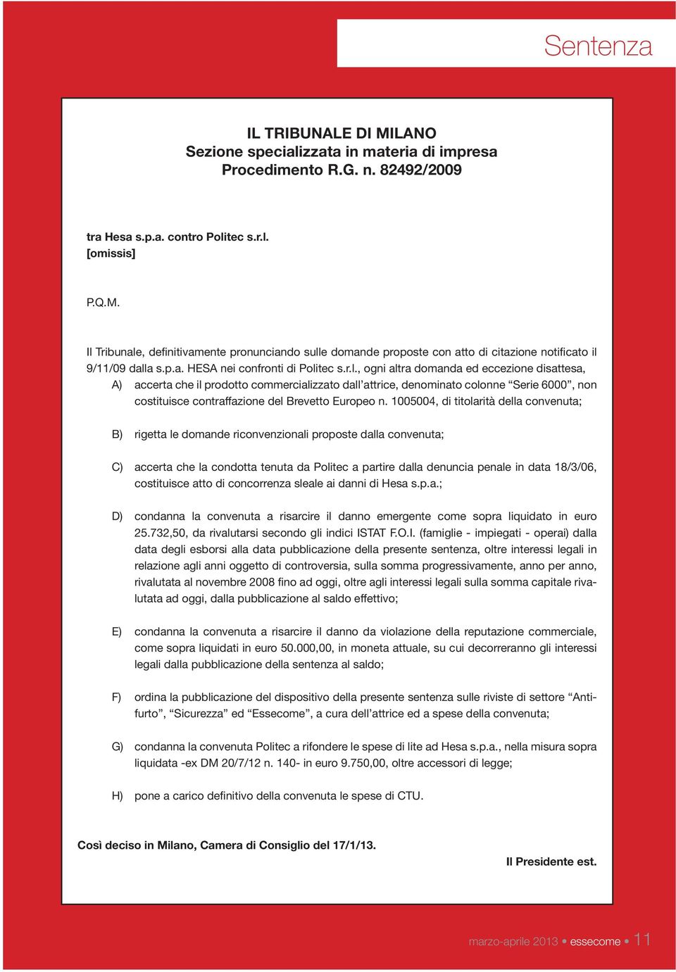 tec s.r.l., ogni altra domanda ed eccezione disattesa, A) accerta che il prodotto commercializzato dall attrice, denominato colonne Serie 6000, non costituisce contraffazione del Brevetto Europeo n.