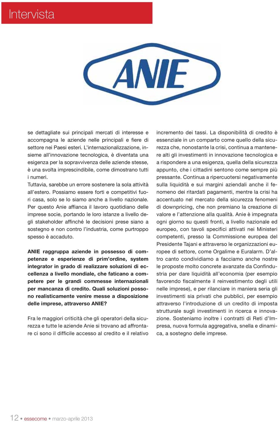 Tuttavia, sarebbe un errore sostenere la sola attività all estero. Possiamo essere forti e competitivi fuori casa, solo se lo siamo anche a livello nazionale.