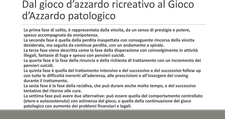 La terza fase viene descritta come la fase della disperazione con coinvolgimento in attività illegali, fantasie di fuga e spesso con pensieri suicidi.