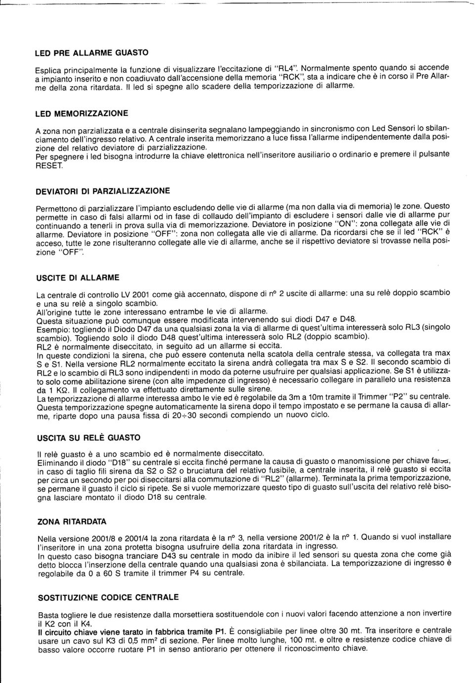 ll led si spegne allo scadere della temporizzazione di allarme. LED MEMORZZAZONE A non parzializata e a centrale disinserita segnalano lampeggiando in.