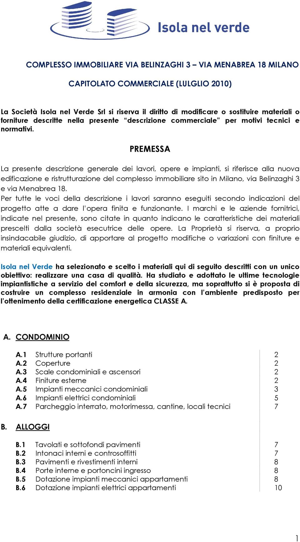 PREMESSA La presente descrizione generale dei lavori, opere e impianti, si riferisce alla nuova edificazione e ristrutturazione del complesso immobiliare sito in Milano, via Belinzaghi 3 e via