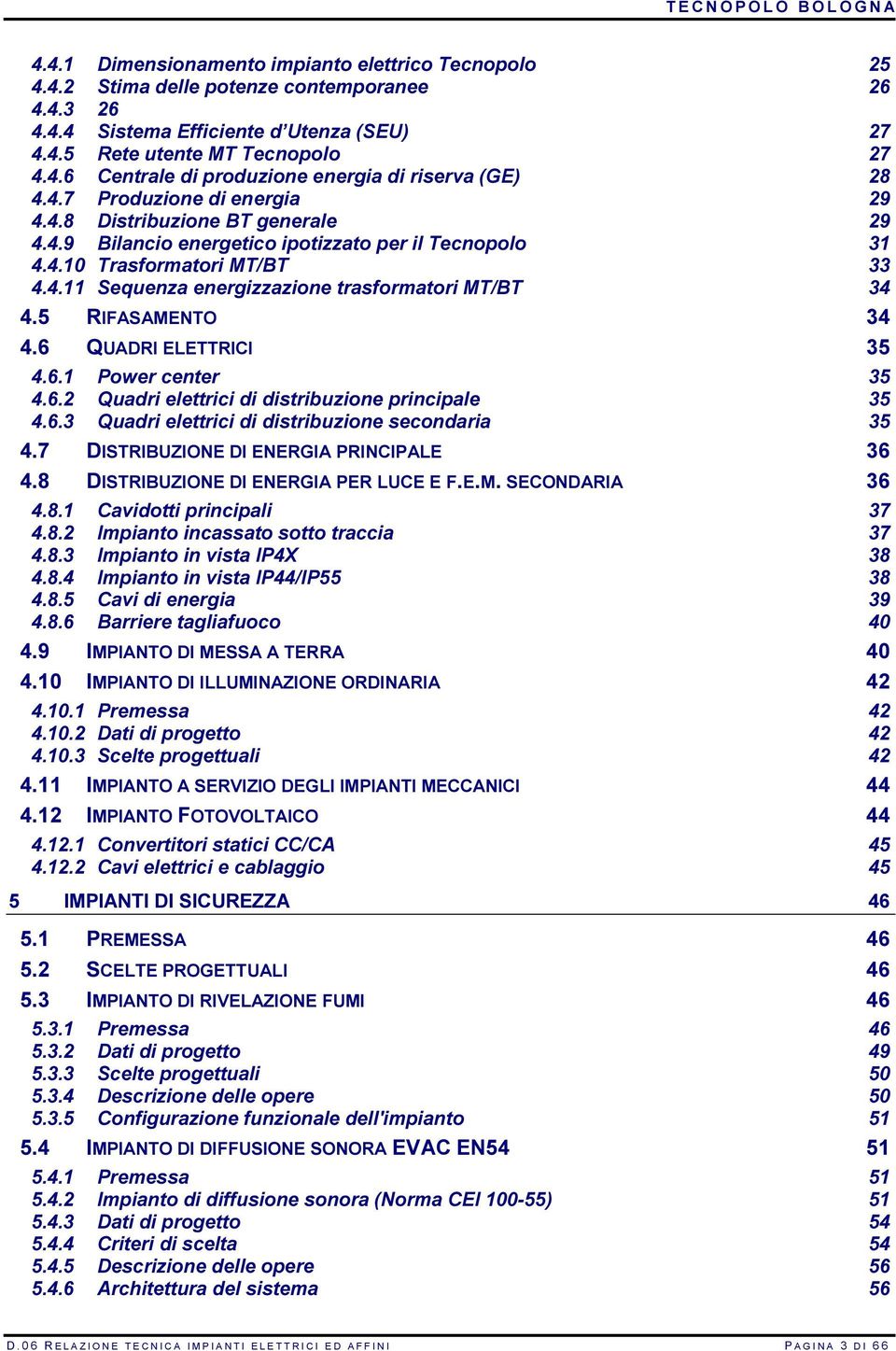 5 RIFASAMENTO 34 4.6 QUADRI ELETTRICI 35 4.6.1 Power center 35 4.6.2 Quadri elettrici di distribuzione principale 35 4.6.3 Quadri elettrici di distribuzione secondaria 35 4.