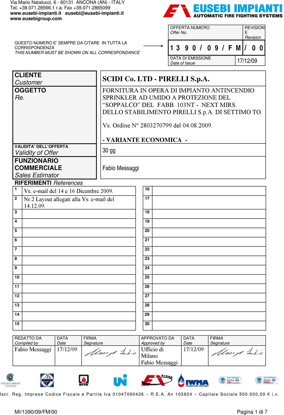 REVISION E Revision 1 3 9 0 / 0 9 / F M / 0 0 DATA DI EMISSIONE Date of Issue 17/12/09 CLIENTE Customer OGGETTO Re. SCIDI Co. LTD - PIRELLI S.p.A. FORNITURA IN OPERA DI IMPIANTO ANTINCENDIO SPRINKLER AD UMIDO A PROTEZIONE DEL SOPPALCO DEL FABB.