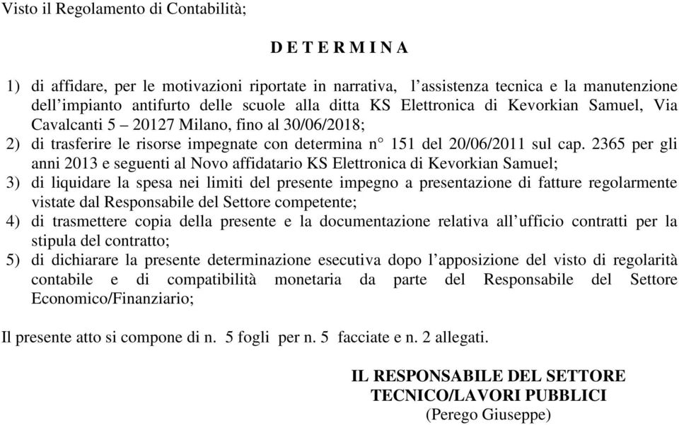 2365 per gli anni 2013 e seguenti al Novo affidatario KS Elettronica di Kevorkian Samuel; 3) di liquidare la spesa nei limiti del presente impegno a presentazione di fatture regolarmente vistate dal