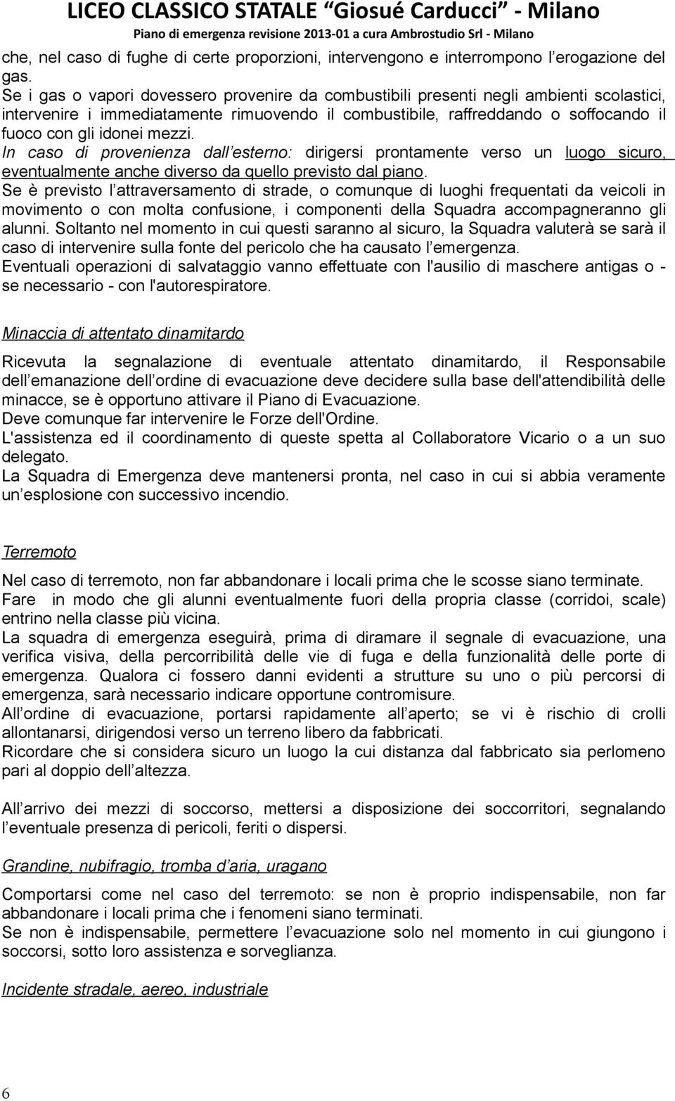 mezzi. In caso di provenienza dall esterno: dirigersi prontamente verso un luogo sicuro, eventualmente anche diverso da quello previsto dal piano.