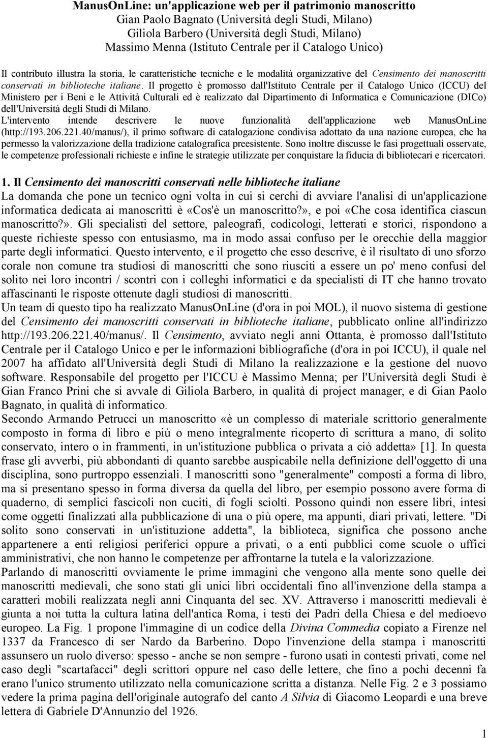 Il progetto è promosso dall'istituto Centrale per il Catalogo Unico (ICCU) del Ministero per i Beni e le Attività Culturali ed è realizzato dal Dipartimento di Informatica e Comunicazione (DICo)