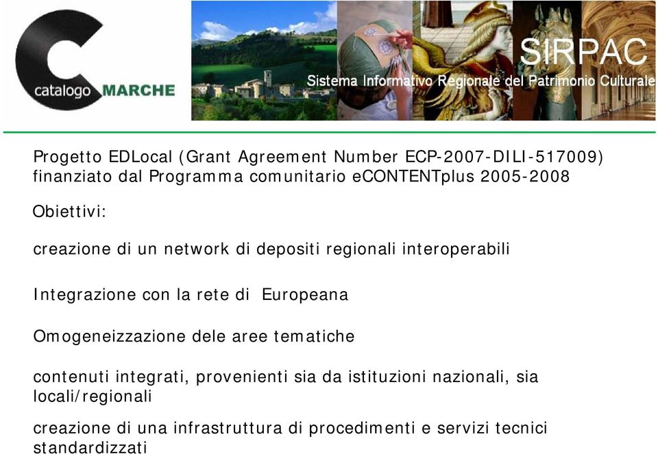 con la rete di Europeana Omogeneizzazione dele aree tematiche contenuti integrati, provenienti sia da