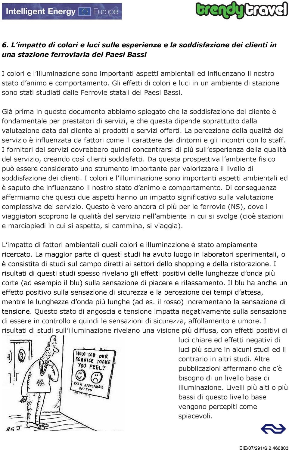 Già prima in questo documento abbiamo spiegato che la soddisfazione del cliente è fondamentale per prestatori di servizi, e che questa dipende soprattutto dalla valutazione data dal cliente ai