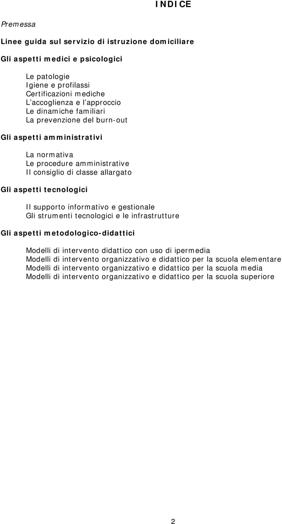 informativo e gestionale Gli strumenti tecnologici e le infrastrutture Gli aspetti metodologico-didattici Modelli di intervento didattico con uso di ipermedia Modelli di intervento