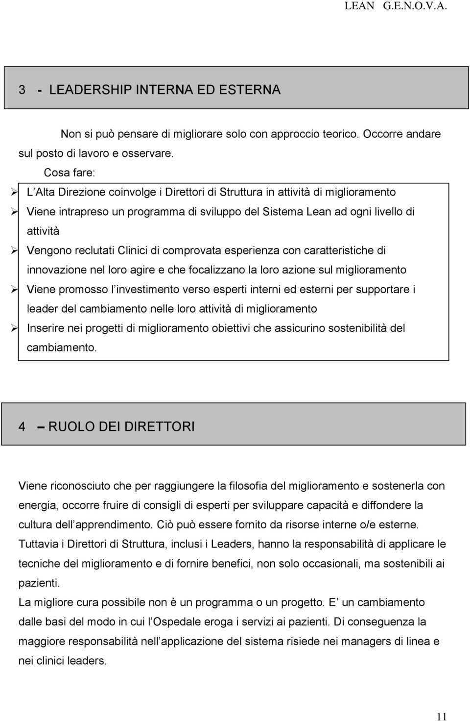 Clinici di comprovata esperienza con caratteristiche di innovazione nel loro agire e che focalizzano la loro azione sul miglioramento Viene promosso l investimento verso esperti interni ed esterni