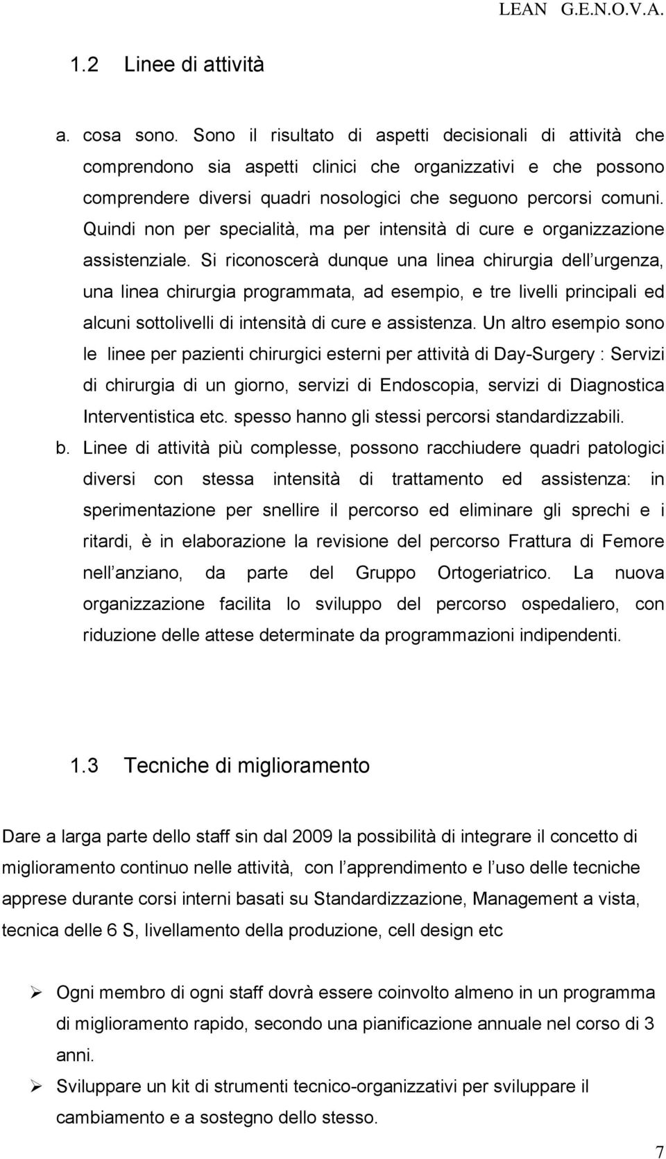 Quindi non per specialità, ma per intensità di cure e organizzazione assistenziale.