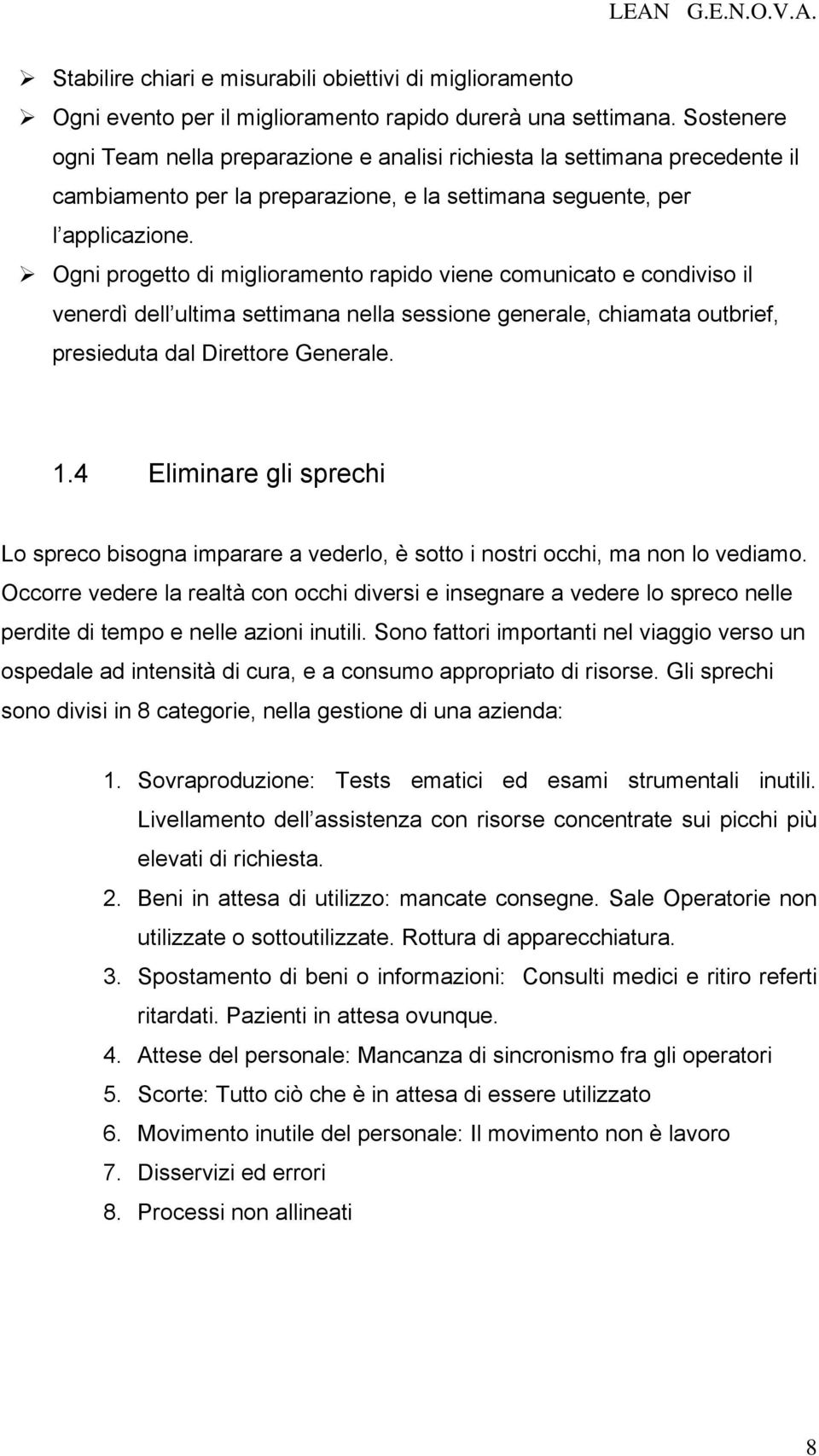 Ogni progetto di miglioramento rapido viene comunicato e condiviso il venerdì dell ultima settimana nella sessione generale, chiamata outbrief, presieduta dal Direttore Generale. 1.