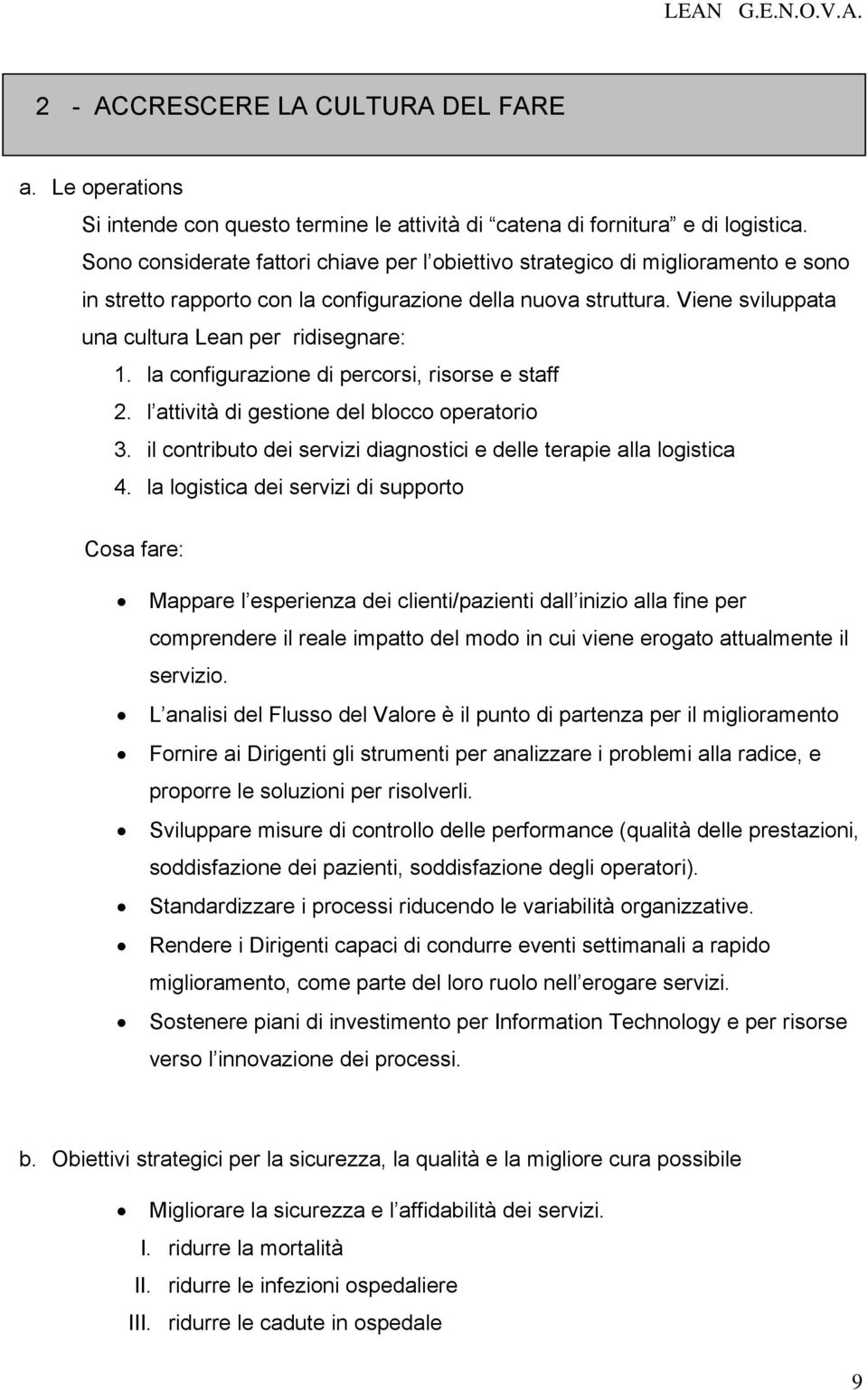 Viene sviluppata una cultura Lean per ridisegnare: 1. la configurazione di percorsi, risorse e staff 2. l attività di gestione del blocco operatorio 3.